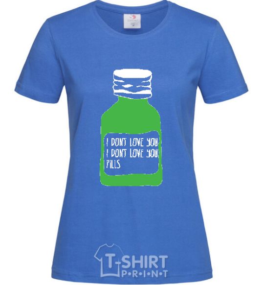 Women's T-shirt I DON'T LOVE YОU PILLS royal-blue фото