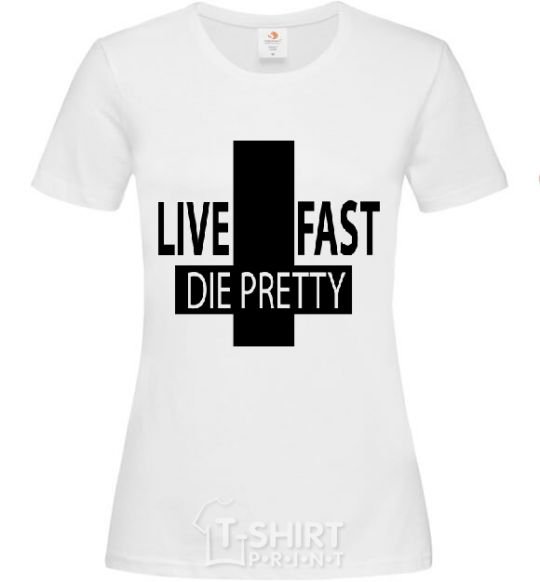 Women's T-shirt LIVE FAST! DIE PRETTY White фото
