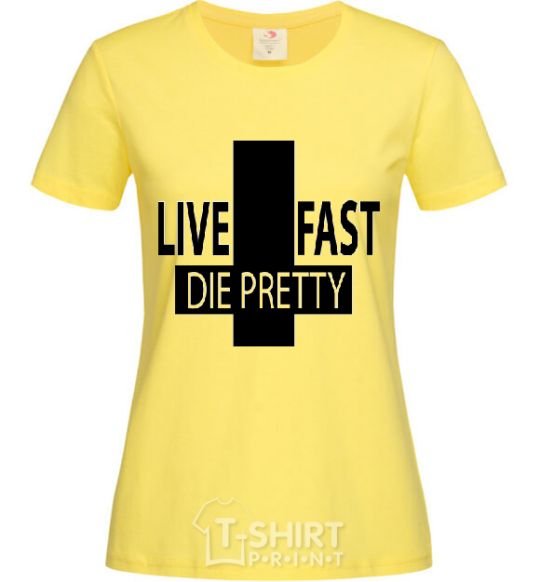 Women's T-shirt LIVE FAST! DIE PRETTY cornsilk фото
