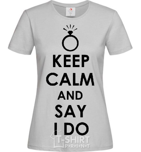 Женская футболка KEEP CALM AND SAY I DO Серый фото