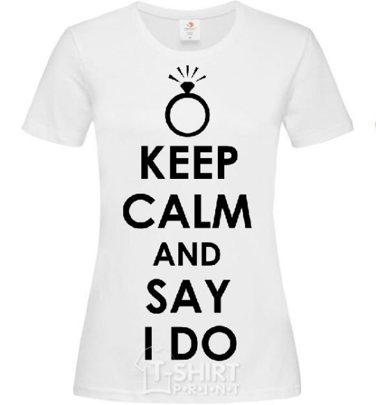 Women's T-shirt KEEP CALM AND SAY I DO White фото