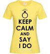 Women's T-shirt KEEP CALM AND SAY I DO cornsilk фото