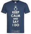 Men's T-Shirt KEEP CALM AND SAY I DO navy-blue фото