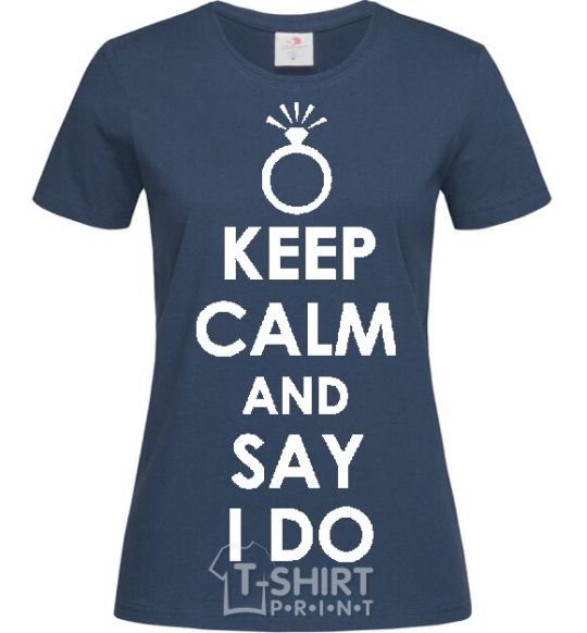 Women's T-shirt KEEP CALM AND SAY I DO navy-blue фото