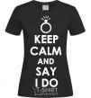 Women's T-shirt KEEP CALM AND SAY I DO black фото