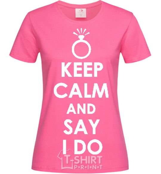 Женская футболка KEEP CALM AND SAY I DO Ярко-розовый фото