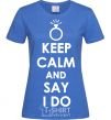 Women's T-shirt KEEP CALM AND SAY I DO royal-blue фото