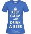 Women's T-shirt KEEP CALM AND DRINK A BEER royal-blue фото