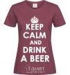 Women's T-shirt KEEP CALM AND DRINK A BEER burgundy фото