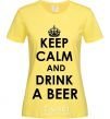 Женская футболка KEEP CALM AND DRINK A BEER Лимонный фото