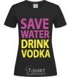 Women's T-shirt SAVE WATER DRINK VODKA black фото