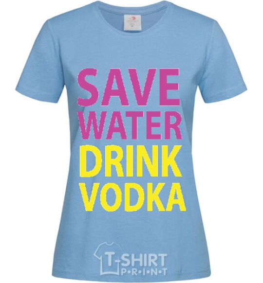 Women's T-shirt SAVE WATER DRINK VODKA sky-blue фото