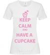 Женская футболка Keep calm and have a cupcake Белый фото