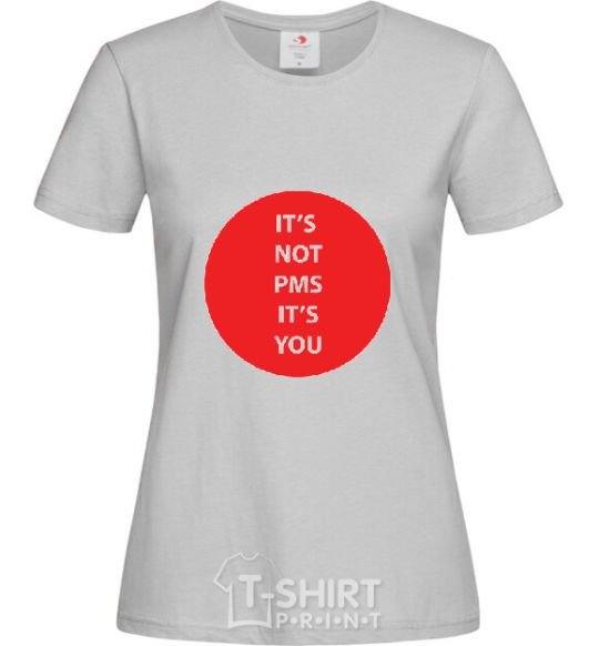 Women's T-shirt IT'S NOT PMS, IT'S YOU! grey фото