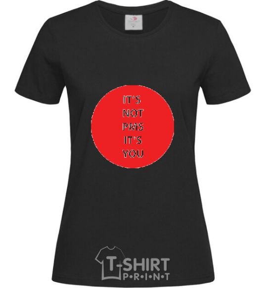 Women's T-shirt IT'S NOT PMS, IT'S YOU! black фото