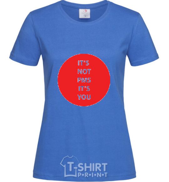 Women's T-shirt IT'S NOT PMS, IT'S YOU! royal-blue фото