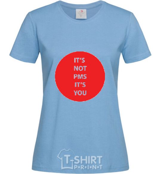 Women's T-shirt IT'S NOT PMS, IT'S YOU! sky-blue фото