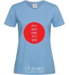 Women's T-shirt IT'S NOT PMS, IT'S YOU! sky-blue фото