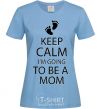 Women's T-shirt Keep calm and i'm going to be a mom sky-blue фото