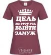 Women's T-shirt The goal this year is to get married burgundy фото