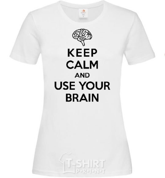 Women's T-shirt Keep Calm use your brain White фото