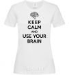 Women's T-shirt Keep Calm use your brain White фото