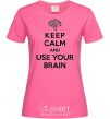 Женская футболка Keep Calm use your brain Ярко-розовый фото