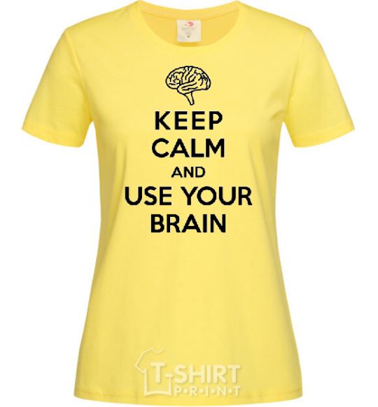Women's T-shirt Keep Calm use your brain cornsilk фото
