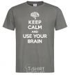 Men's T-Shirt Keep Calm use your brain dark-grey фото