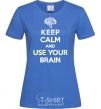 Women's T-shirt Keep Calm use your brain royal-blue фото