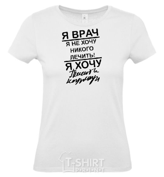 Women's T-shirt I'm a doctor and I don't want to treat anyone White фото