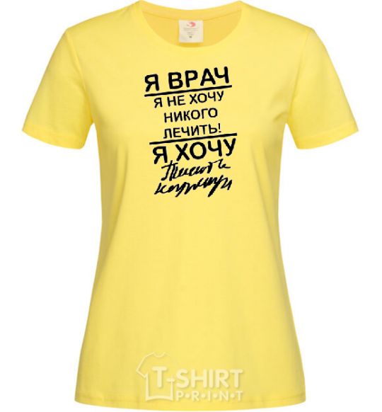 Women's T-shirt I'm a doctor and I don't want to treat anyone cornsilk фото