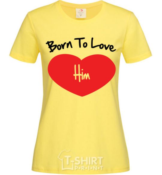 Women's T-shirt Born to love him cornsilk фото