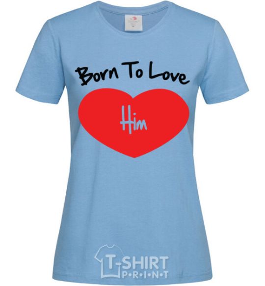 Women's T-shirt Born to love him sky-blue фото