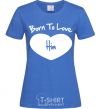 Women's T-shirt Born to love him royal-blue фото