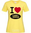 Women's T-shirt I Love Land Rover cornsilk фото