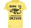 Детская футболка Born to be Lamborghini driver Лимонный фото