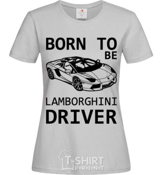 Женская футболка Born to be Lamborghini driver Серый фото