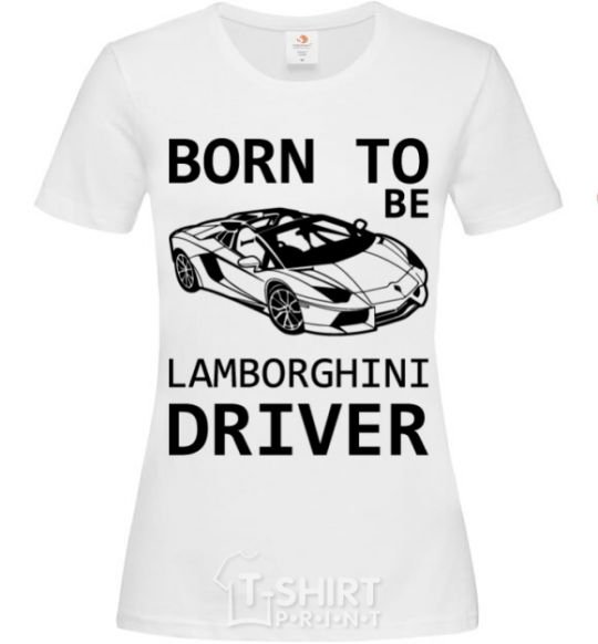 Women's T-shirt Born to be Lamborghini driver White фото