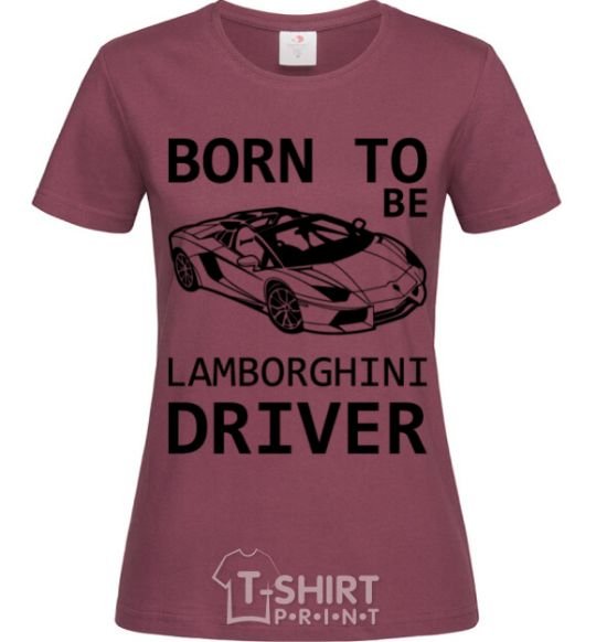 Women's T-shirt Born to be Lamborghini driver burgundy фото