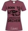 Women's T-shirt Born to be Lamborghini driver burgundy фото