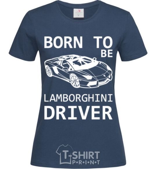 Women's T-shirt Born to be Lamborghini driver navy-blue фото