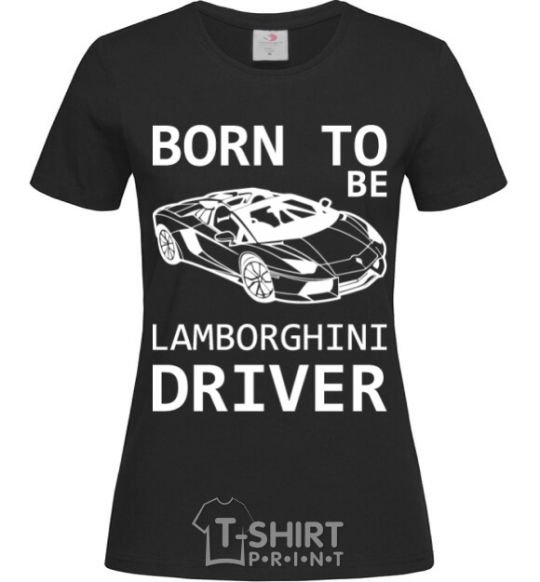 Women's T-shirt Born to be Lamborghini driver black фото