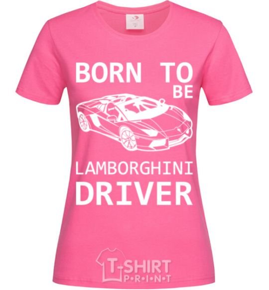 Женская футболка Born to be Lamborghini driver Ярко-розовый фото