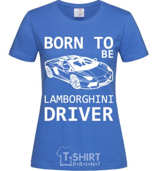 Women's T-shirt Born to be Lamborghini driver royal-blue фото