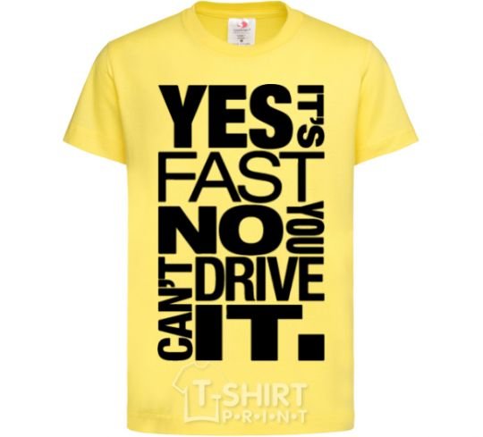 Kids T-shirt yes it's fast no you can't drive it cornsilk фото