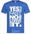 Men's T-Shirt yes it's fast no you can't drive it royal-blue фото