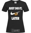 Женская футболка just do it later Черный фото