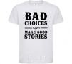 Детская футболка BAD CHOICES MAKE GOOD STORIES Белый фото