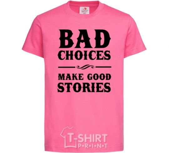 Детская футболка BAD CHOICES MAKE GOOD STORIES Ярко-розовый фото